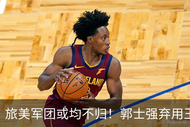 旅美军团或均不归！郭士强弃用王俊杰寒人心 就看赵睿周琦状态了